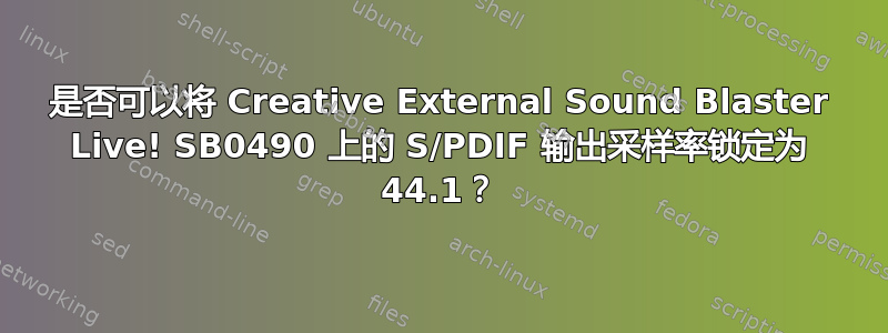 是否可以将 Creative External Sound Blaster Live! SB0490 上的 S/PDIF 输出采样率锁定为 44.1？