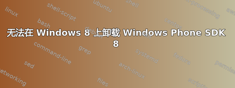 无法在 Windows 8 上卸载 Windows Phone SDK 8