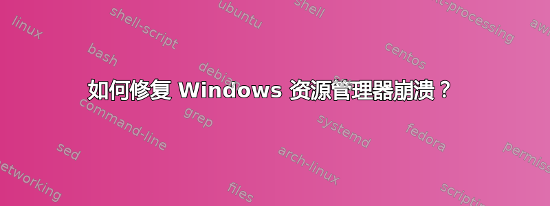 如何修复 Windows 资源管理器崩溃？