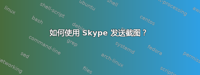 如何使用 Skype 发送截图？