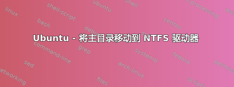 Ubuntu - 将主目录移动到 NTFS 驱动器