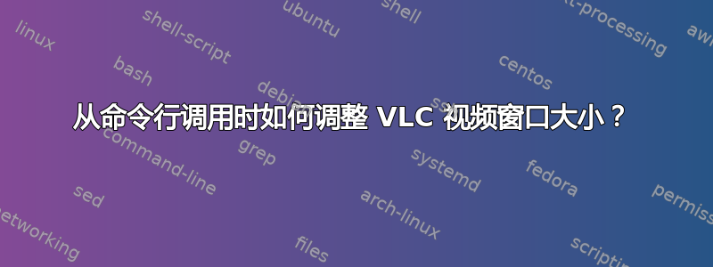 从命令行调用时如何调整 VLC 视频窗口大小？