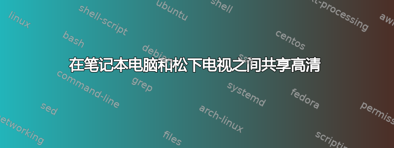 在笔记本电脑和松下电视之间共享高清