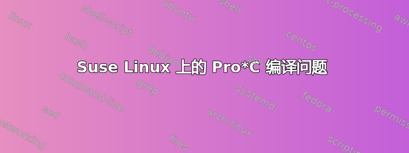 Suse Linux 上的 Pro*C 编译问题