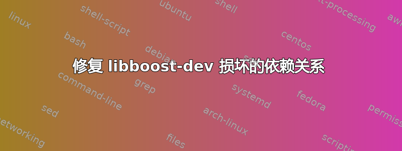 修复 libboost-dev 损坏的依赖关系