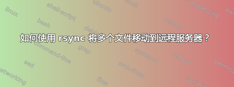 如何使用 rsync 将多个文件移动到远程服务器？