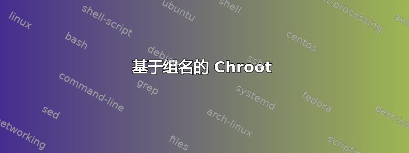 基于组名的 Chroot