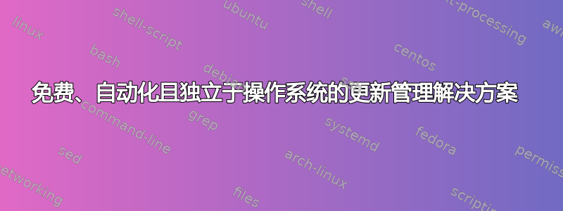 免费、自动化且独立于操作系统的更新管理解决方案 