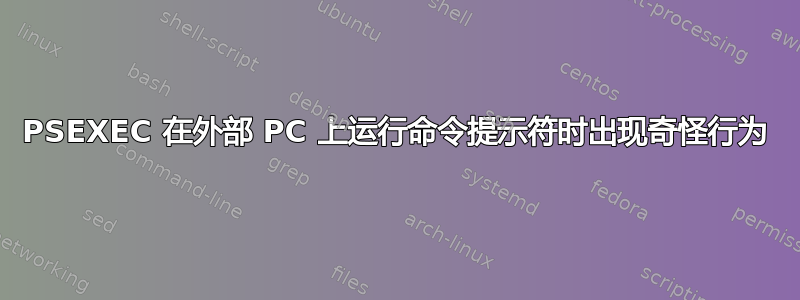 PSEXEC 在外部 PC 上运行命令提示符时出现奇怪行为