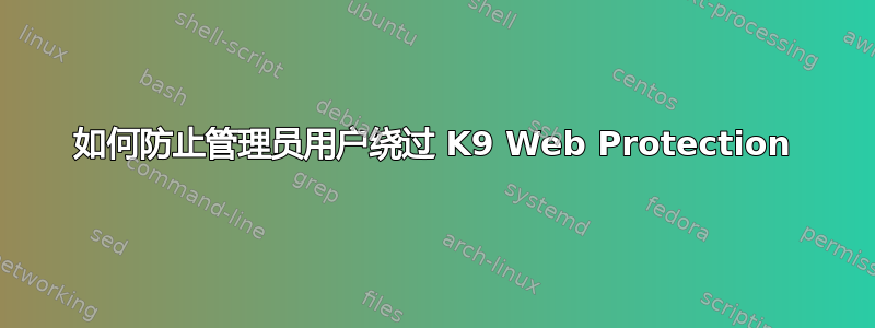 如何防止管理员用户绕过 K9 Web Protection