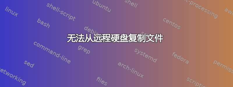 无法从远程硬盘复制文件