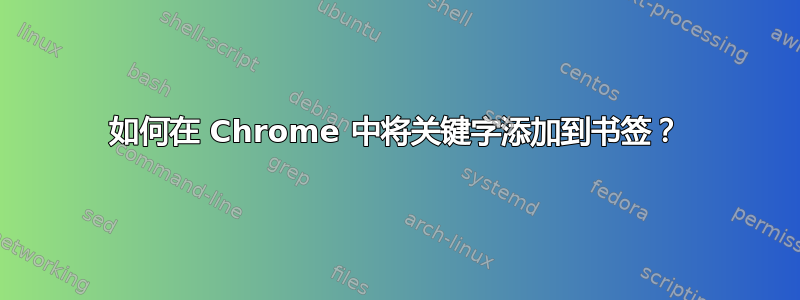 如何在 Chrome 中将关键字添加到书签？