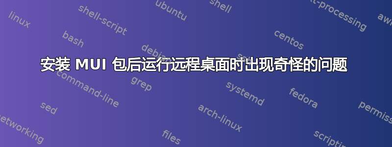 安装 MUI 包后运行远程桌面时出现奇怪的问题