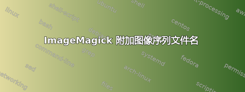 ImageMagick 附加图像序列文件名