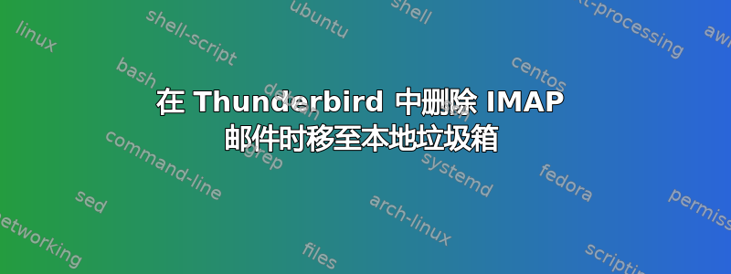 在 Thunderbird 中删除 IMAP 邮件时移至本地垃圾箱