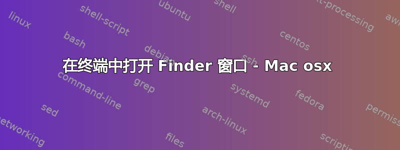 在终端中打开 Finder 窗口 - Mac osx