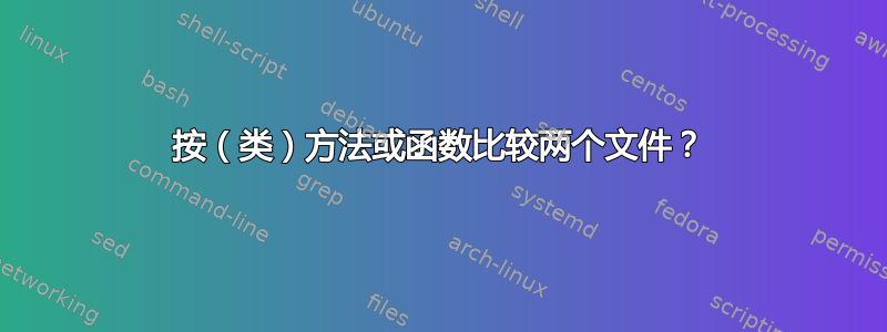 按（类）方法或函数比较两个文件？