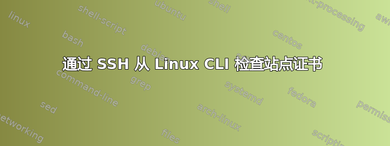 通过 SSH 从 Linux CLI 检查站点证书