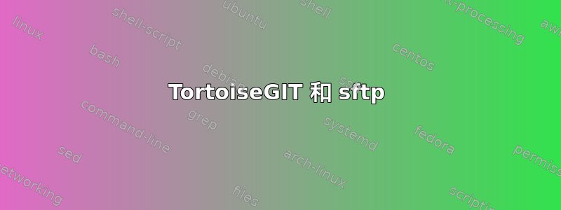 TortoiseGIT 和 sftp