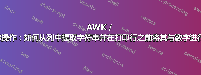 AWK / 字符串操作：如何从列中提取字符串并在打印行之前将其与数字进行比较