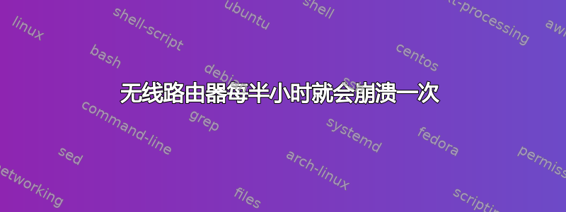 无线路由器每半小时就会崩溃一次