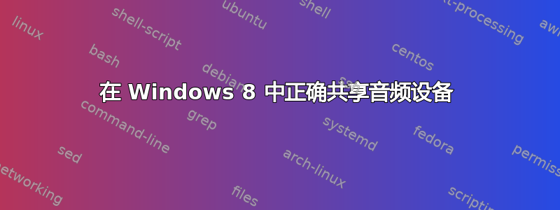 在 Windows 8 中正确共享音频设备