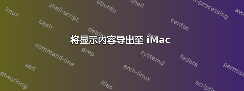 将显示内容导出至 iMac