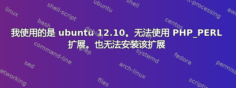 我使用的是 ubuntu 12.10。无法使用 PHP_PERL 扩展。也无法安装该扩展