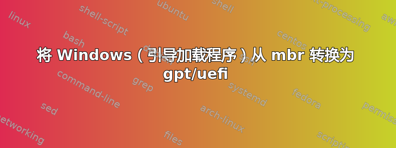 将 Windows（引导加载程序）从 mbr 转换为 gpt/uefi