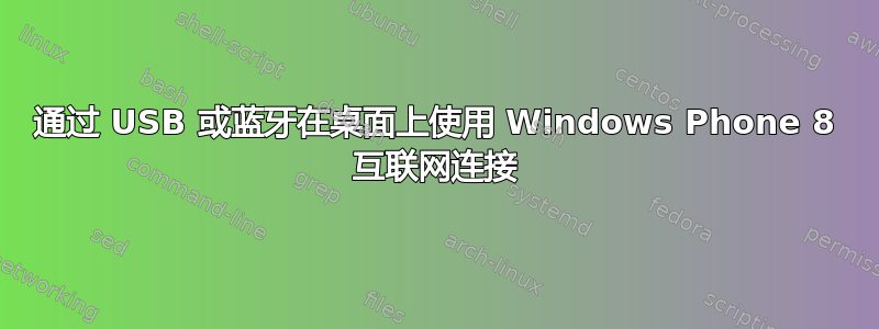 通过 USB 或蓝牙在桌面上使用 Windows Phone 8 互联网连接