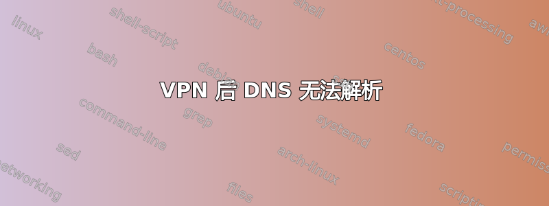 VPN 后 DNS 无法解析