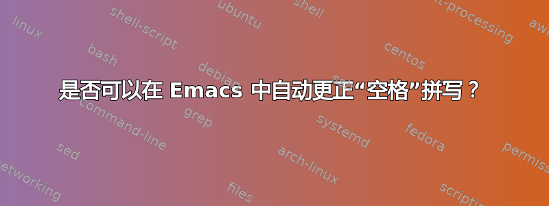 是否可以在 Emacs 中自动更正“空格”拼写？