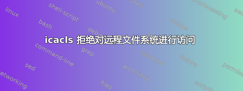 icacls 拒绝对远程文件系统进行访问