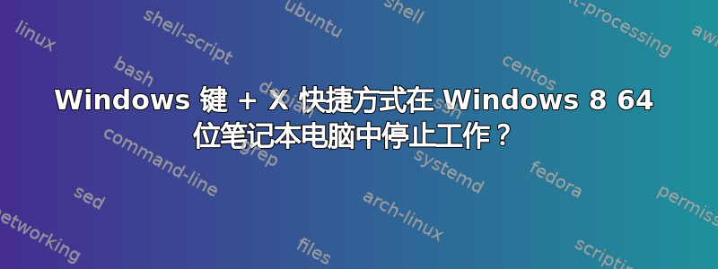 Windows 键 + X 快捷方式在 Windows 8 64 位笔记本电脑中停止工作？