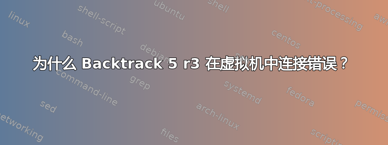 为什么 Backtrack 5 r3 在虚拟机中连接错误？