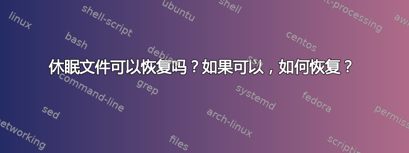 休眠文件可以恢复吗？如果可以，如何恢复？