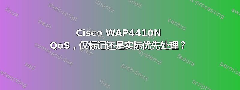 Cisco WAP4410N QoS，仅标记还是实际优先处理？