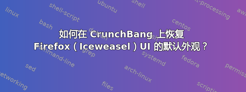 如何在 CrunchBang 上恢复 Firefox（Iceweasel）UI 的默认外观？