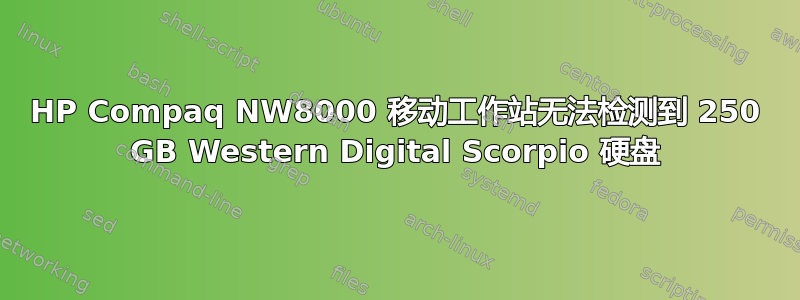 HP Compaq NW8000 移动工作站无法检测到 250 GB Western Digital Scorpio 硬盘