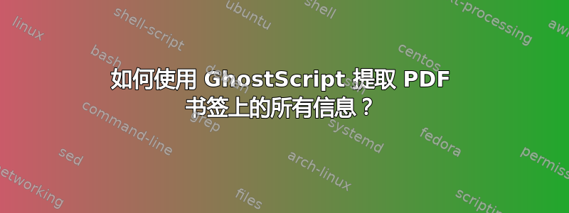 如何使用 GhostScript 提取 PDF 书签上的所有信息？