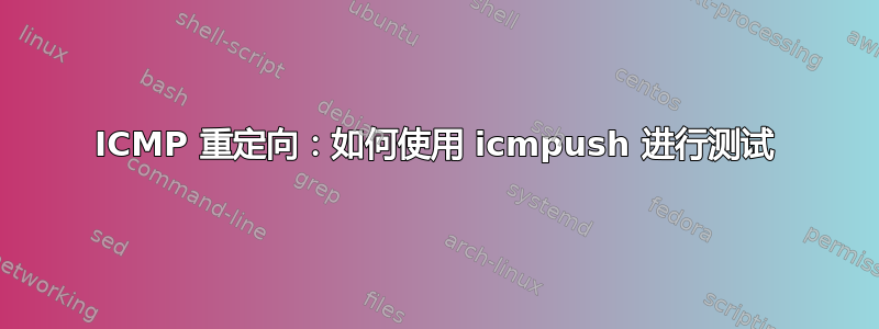 ICMP 重定向：如何使用 icmpush 进行测试