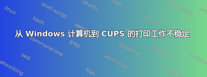 从 Windows 计算机到 CUPS 的打印工作不稳定