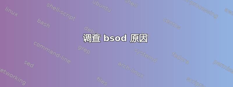 调查 bsod 原因