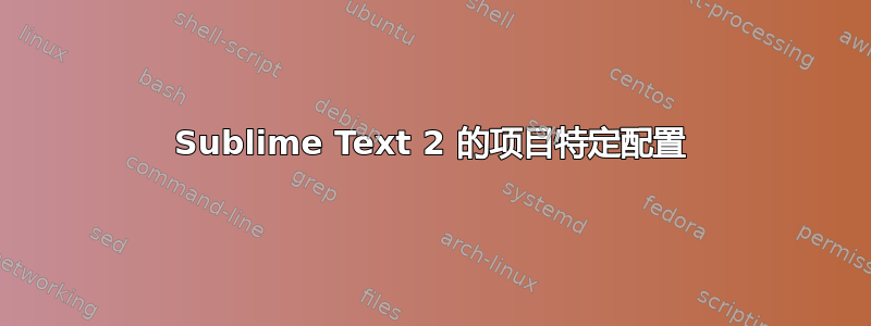 Sublime Text 2 的项目特定配置