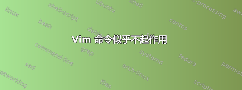 Vim 命令似乎不起作用