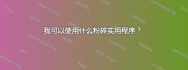 我可以使用什么粉碎实用程序？