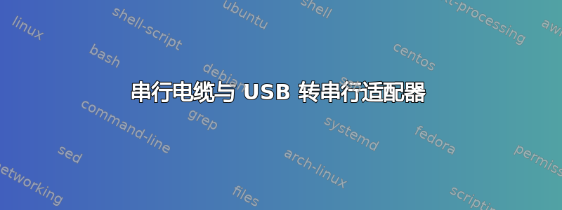 串行电缆与 USB 转串行适配器