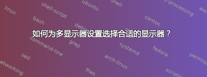 如何为多显示器设置选择合适的显示器？