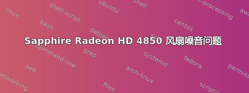 Sapphire Radeon HD 4850 风扇噪音问题