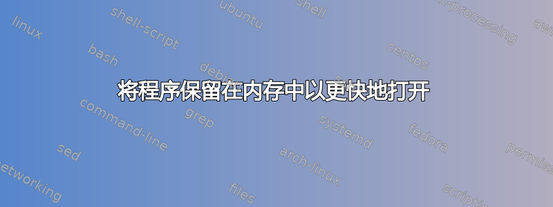 将程序保留在内存中以更快地打开